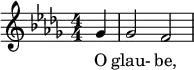 \relative c'' { \clef treble \numericTimeSignature \time 4/4 \key des \major \partial 4*1 ges4 | ges2 f } \addlyrics { O glau- be, }