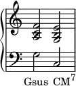 {
\override Score.TimeSignature #'stencil = ##f
\new PianoStaff <<
\new Staff <<
\relative c' {
\clef treble \key c \major \time 4/4
<a c f>2 <g b e>
}
>>
\new Staff <<
\relative c' {
\clef bass \key c \major \time 4/4
g_\markup { \translate #'(-2 . 0) { \concat { "Gsus" \hspace #1 "CM" \raise #1 \small "7" } } }
c,
}
>>
>> }