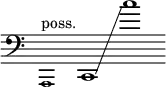 {
\new Staff \with { \remove "Time_signature_engraver" }
\clef bass \key c \major \cadenzaOn
\tweak font-size #-2 a,,1 ^ "poss."
c,1 \glissando c''1
}